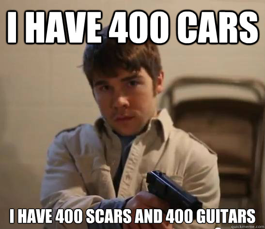 i have 400 cars i have 400 scars and 400 guitars  