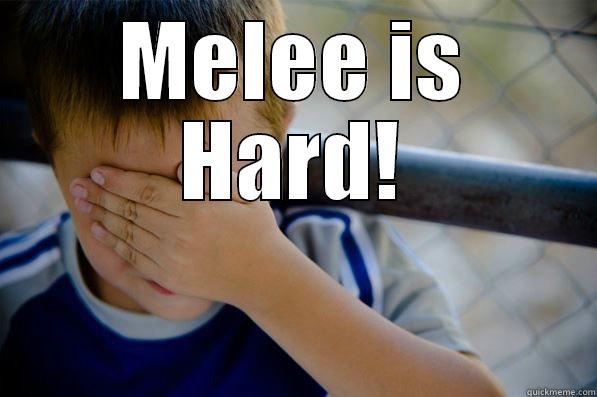 MELEE IS HARD!  Confession kid