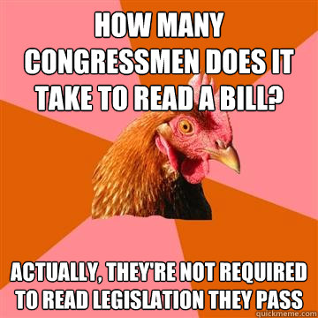 How many congressmen does it take to read a bill? Actually, they're not required to read legislation they pass  Anti-Joke Chicken