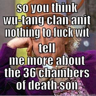 wu motha - SO YOU THINK WU-TANG CLAN ANIT NOTHING TO FUCK WIT TELL ME MORE ABOUT THE 36 CHAMBERS OF DEATH SON Condescending Wonka