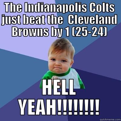 THE INDIANAPOLIS COLTS JUST BEAT THE  CLEVELAND BROWNS BY 1 (25-24) HELL YEAH!!!!!!!! Success Kid