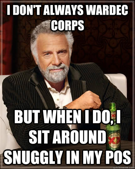 I don't always wardec corps but when I do, I sit around snuggly in my POS  The Most Interesting Man In The World