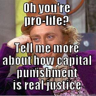 OH YOU'RE PRO-LIFE? TELL ME MORE ABOUT HOW CAPITAL PUNISHMENT IS REAL JUSTICE Condescending Wonka