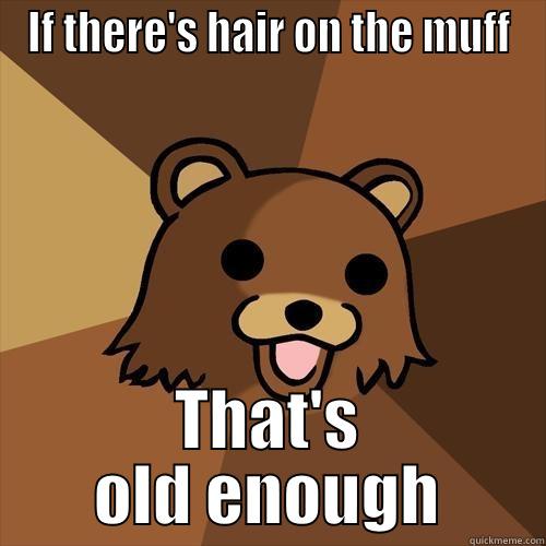 IF THERE'S HAIR ON THE MUFF THAT'S OLD ENOUGH Pedobear