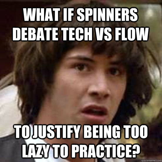 WHAT IF SPINNERS DEBATE TECH VS FLOW TO JUSTIFY BEING TOO LAZY TO PRACTICE?  conspiracy keanu