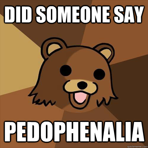 Did someone say pedophenalia - Did someone say pedophenalia  Pedobear