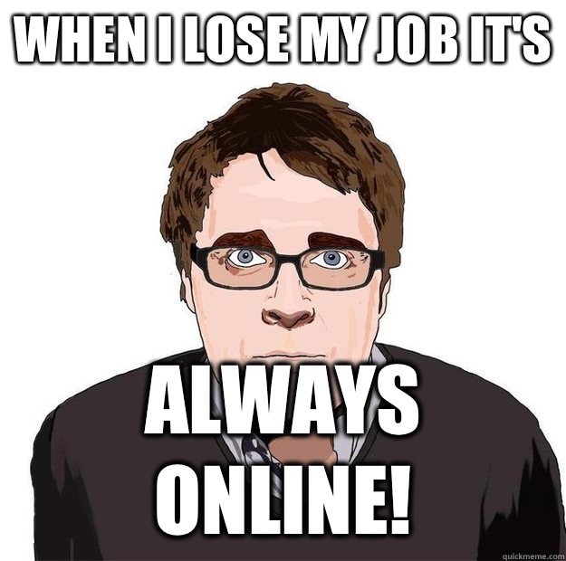 When I lose my job it's Always online!  Always Online Adam Orth