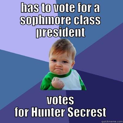 HAS TO VOTE FOR A SOPHMORE CLASS PRESIDENT VOTES FOR HUNTER SECREST Success Kid