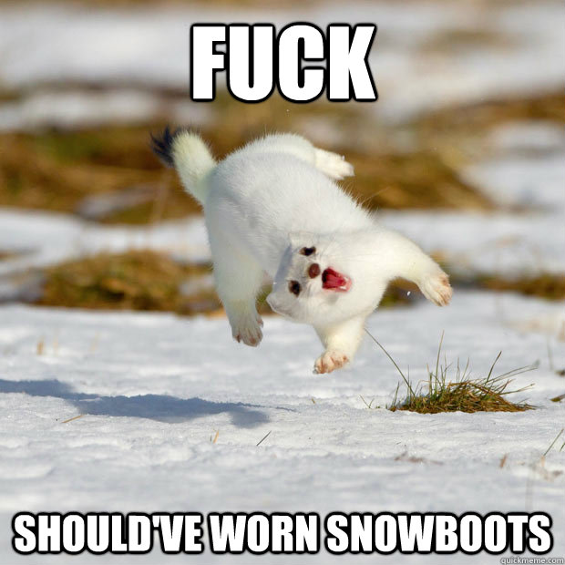 fuck should've worn snowboots  