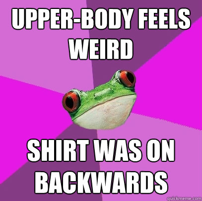 upper-body feels weird shirt was on backwards - upper-body feels weird shirt was on backwards  Foul Bachelorette Frog