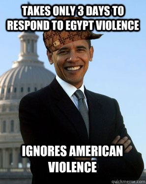 takes only 3 days to respond to Egypt violence  ignores american violence  Scumbag Obama