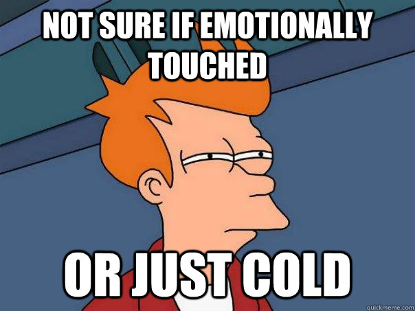 Not sure if emotionally touched  or just cold - Not sure if emotionally touched  or just cold  Futurama Fry