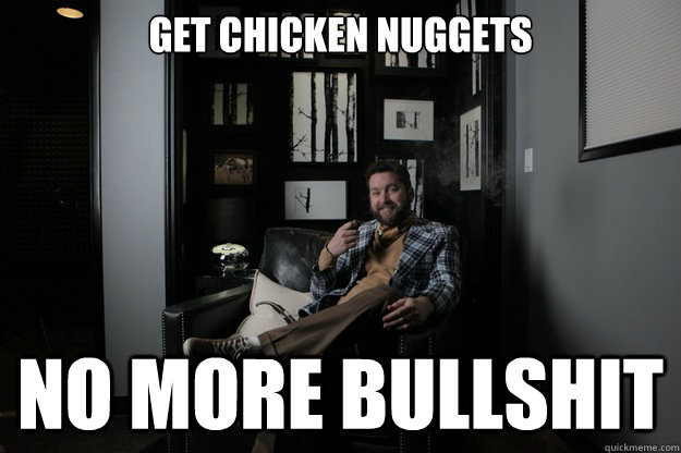 get chicken nuggets no more bullshit  benevolent bro burnie