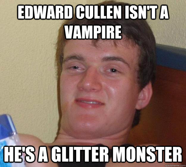 Edward Cullen isn't a vampire he's a glitter monster  10 Guy