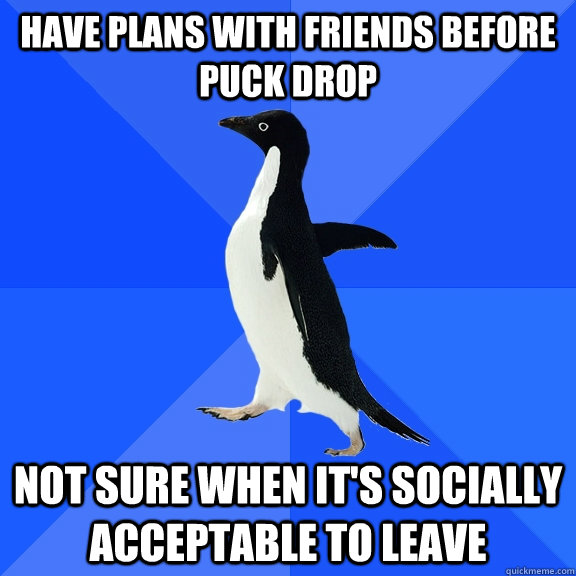 Have plans with friends before puck drop not sure when it's socially acceptable to leave  Socially Awkward Penguin