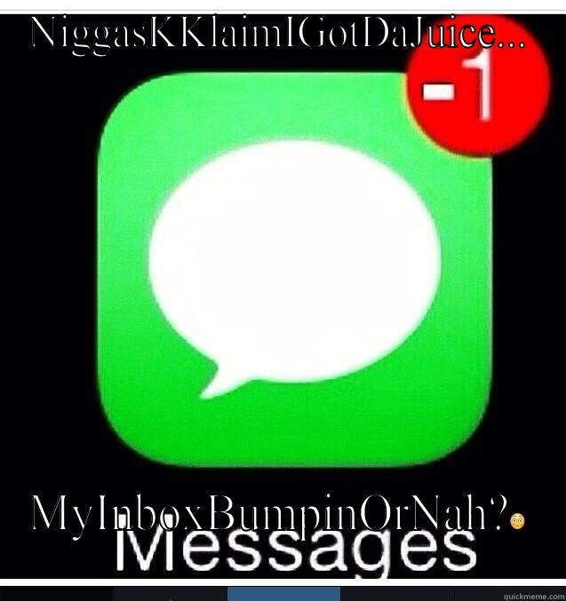 NIGGASKKLAIMIGOTDAJUICE... MYINBOXBUMPINORNAH? Misc