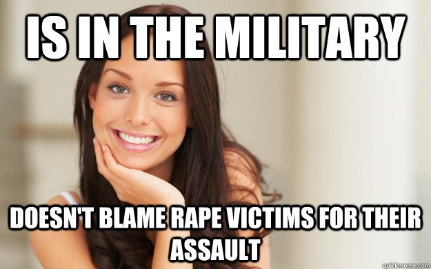 Is in the military Doesn't blame rape victims for their assault  Good Girl Gina