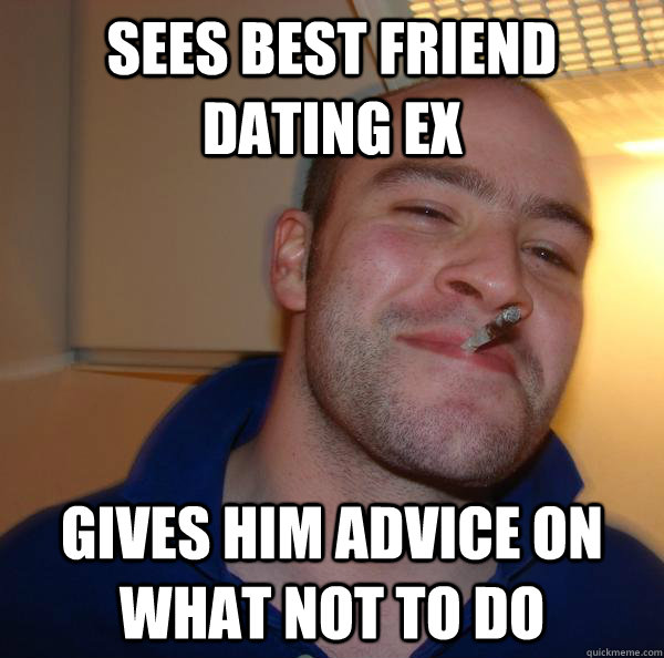 sees best friend dating ex gives him advice on what not to do - sees best friend dating ex gives him advice on what not to do  Misc