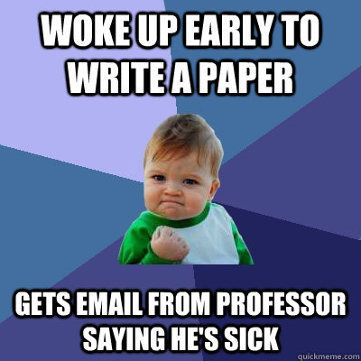 Woke up early to write a paper Gets email from professor saying he's sick  Success Kid