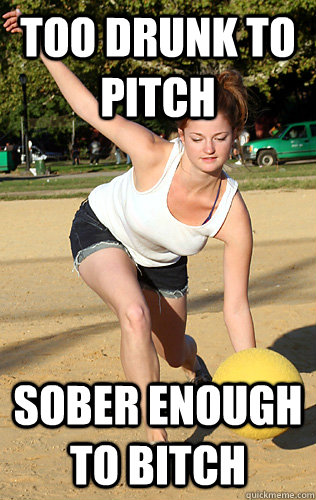 too drunk to pitch sober enough to bitch  Kickball Girl