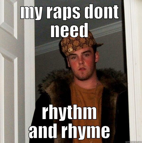 scrub rapper - MY RAPS DONT NEED RHYTHM AND RHYME Scumbag Steve