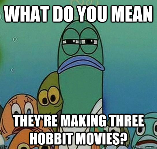 What do you mean they're making three hobbit movies?  Serious fish SpongeBob