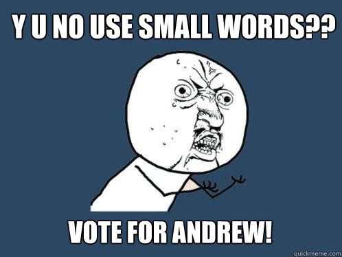 Y u no use small words?? vote for andrew!  Y U No