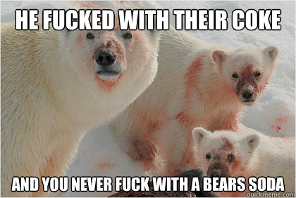 He Fucked With their coke and you never fuck with a bears soda  Bad News Bears