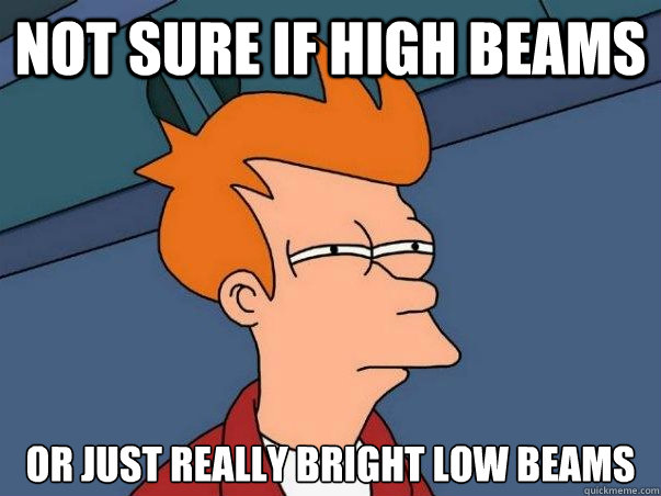 Not sure if high beams or just really bright low beams  