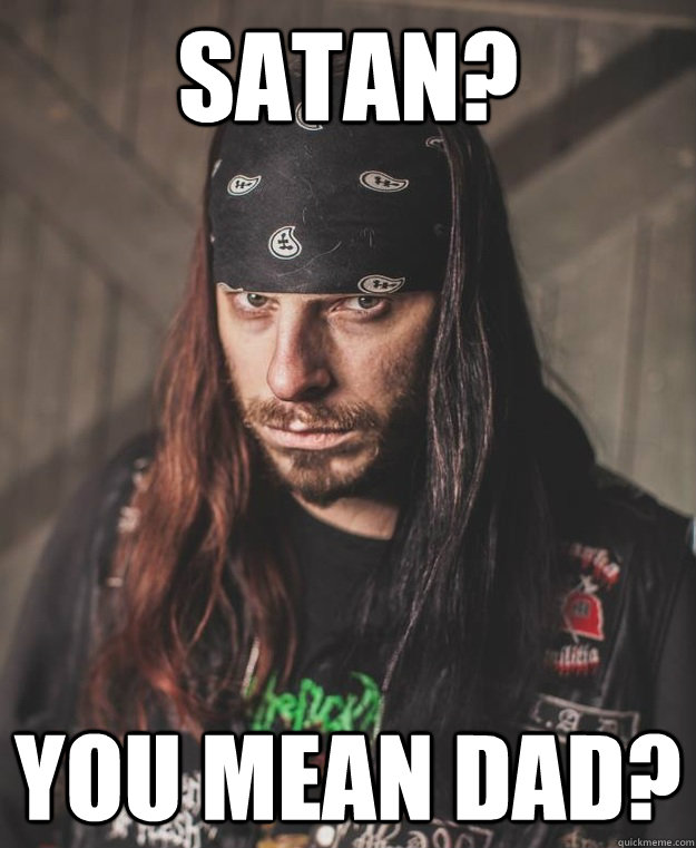 satan? you mean dad? - satan? you mean dad?  ccnotbrutal