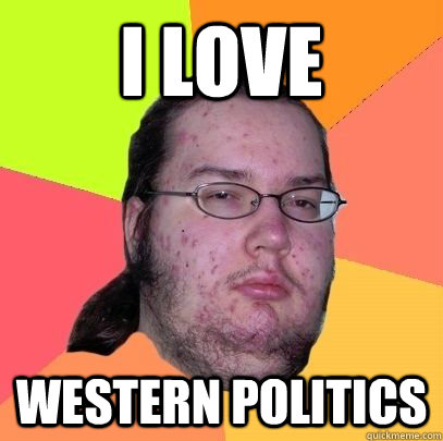 I love western politics  advice neckbeard