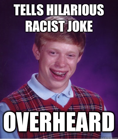 Tells hilarious racist joke Overheard  Bad Luck Brian