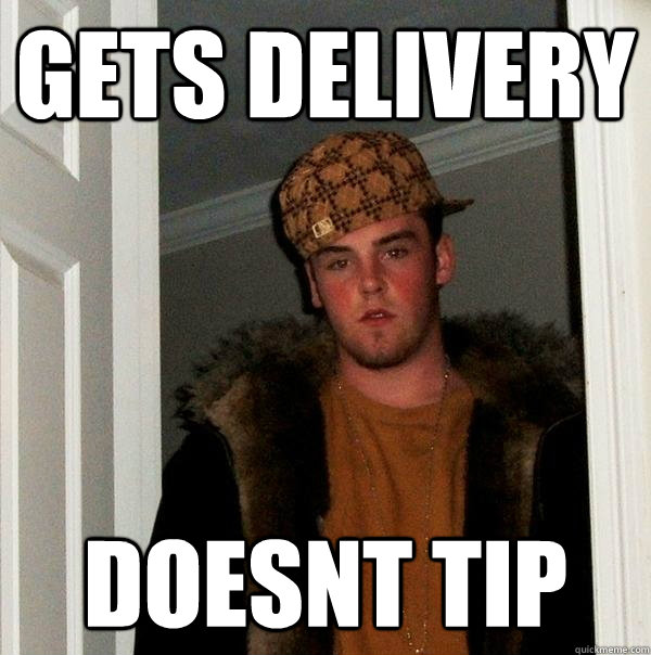 Gets Delivery doesnt tip  Scumbag Steve