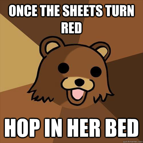 Once the sheets turn red Hop in her bed - Once the sheets turn red Hop in her bed  Pedobear