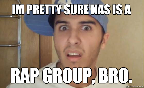 IM PRETTY SURE NAS IS A RAP GROUP, BRO.  Typical Lil Wayne Fan