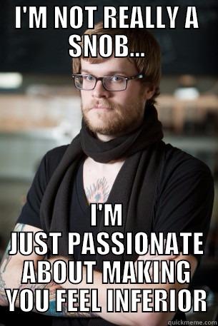 I'M NOT REALLY A SNOB... I'M JUST PASSIONATE ABOUT MAKING YOU FEEL INFERIOR Hipster Barista