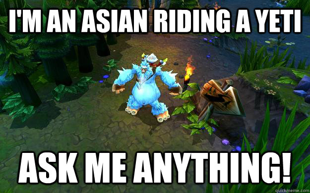 I'm an asian riding a yeti Ask me anything!  