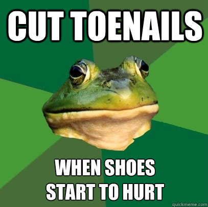 cut toenails when shoes
start to hurt - cut toenails when shoes
start to hurt  Foul Bachelor Frog