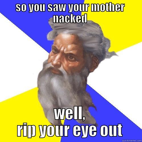 SO YOU SAW YOUR MOTHER NACKED WELL, RIP YOUR EYE OUT Advice God