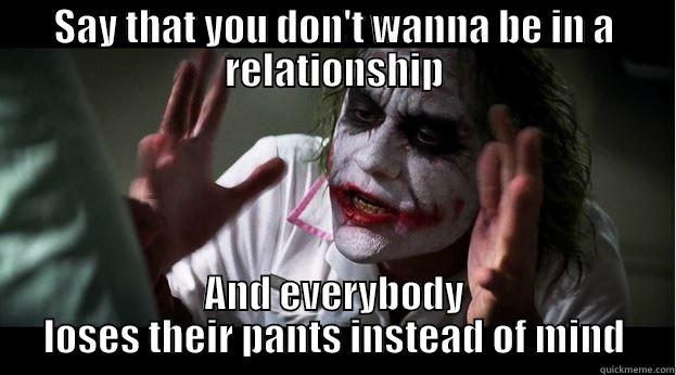 Joker feels sad about society - SAY THAT YOU DON'T WANNA BE IN A RELATIONSHIP AND EVERYBODY LOSES THEIR PANTS INSTEAD OF MIND Joker Mind Loss