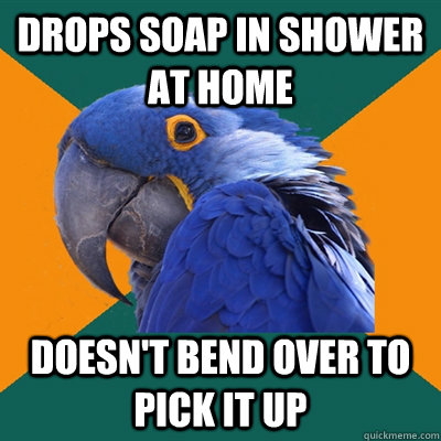 Drops soap in shower at home doesn't bend over to pick it up - Drops soap in shower at home doesn't bend over to pick it up  Paranoid Parrot