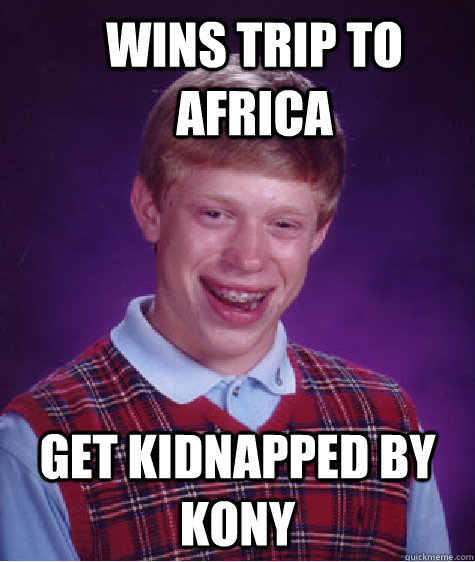 wins trip to africa get kidnapped by Kony  Unlucky Brian