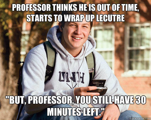 Professor thinks he is out of time, starts to wrap up lecutre 