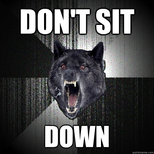 Don't sit  down  Insanity Wolf