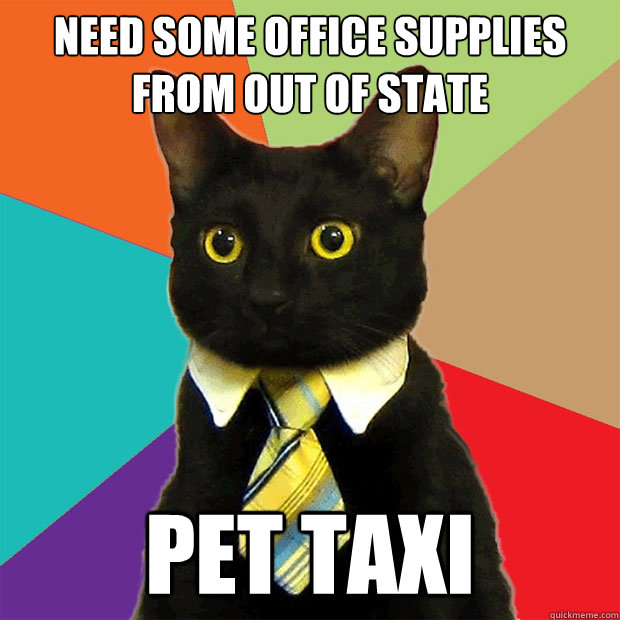 Need some office supplies from out of state pet taxi  Business Cat