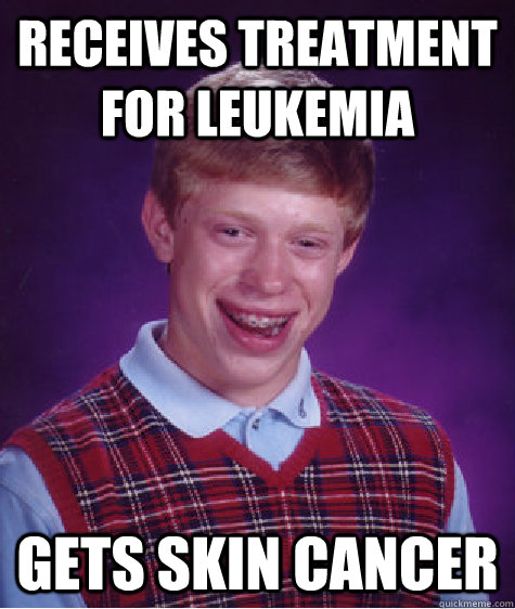 Receives treatment for leukemia Gets Skin Cancer  Bad Luck Brian