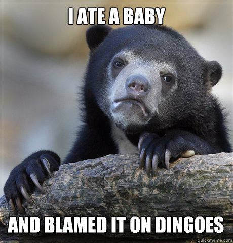 i ate a baby and blamed it on dingoes  Confession Bear