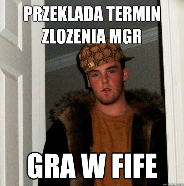 Przeklada termin zlozenia mgr Gra w fife - Przeklada termin zlozenia mgr Gra w fife  Scumbag Steve