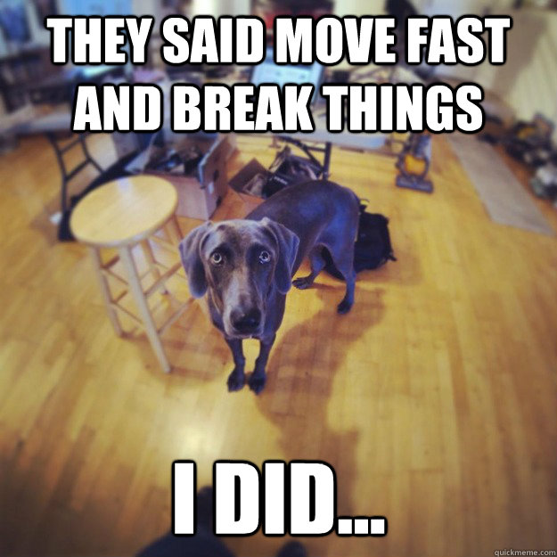 They said move fast and break things I did...  - They said move fast and break things I did...   Sad Start Up Dog