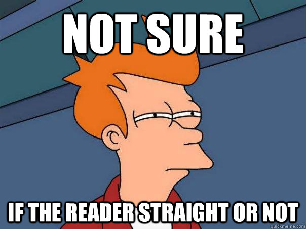 Not sure  if the reader straight or not  Futurama Fry